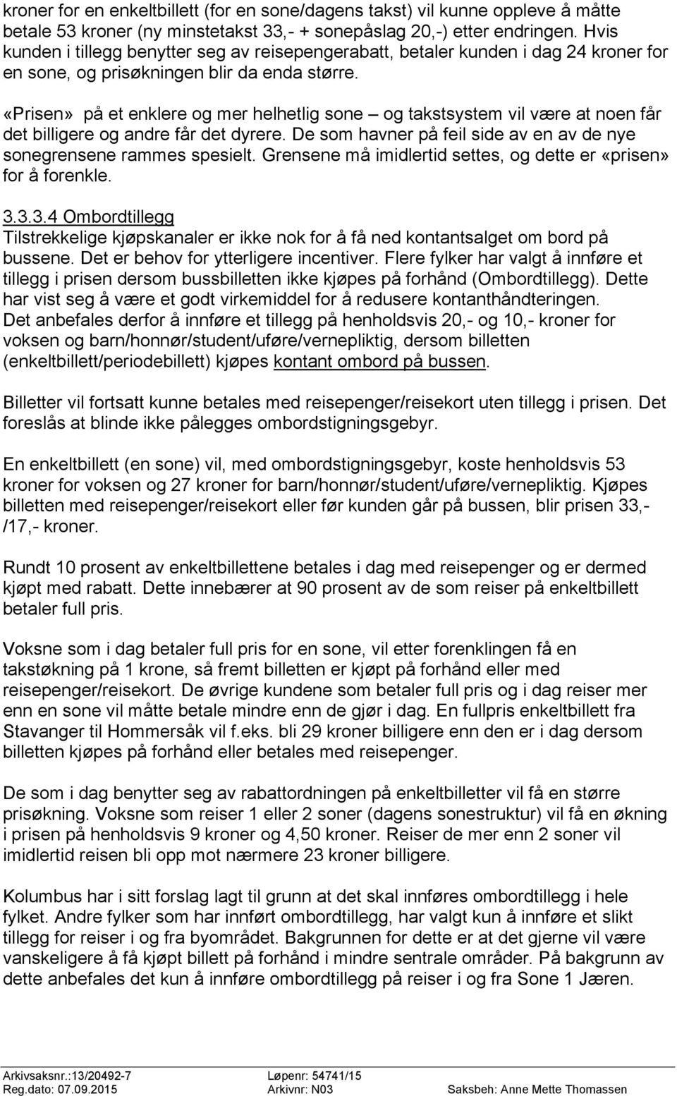 «Prisen» på et enklere og mer helhetlig sone og takstsystem vil være at noen får det billigere og andre får det dyrere. De som havner på feil side av en av de nye sonegrensene rammes spesielt.