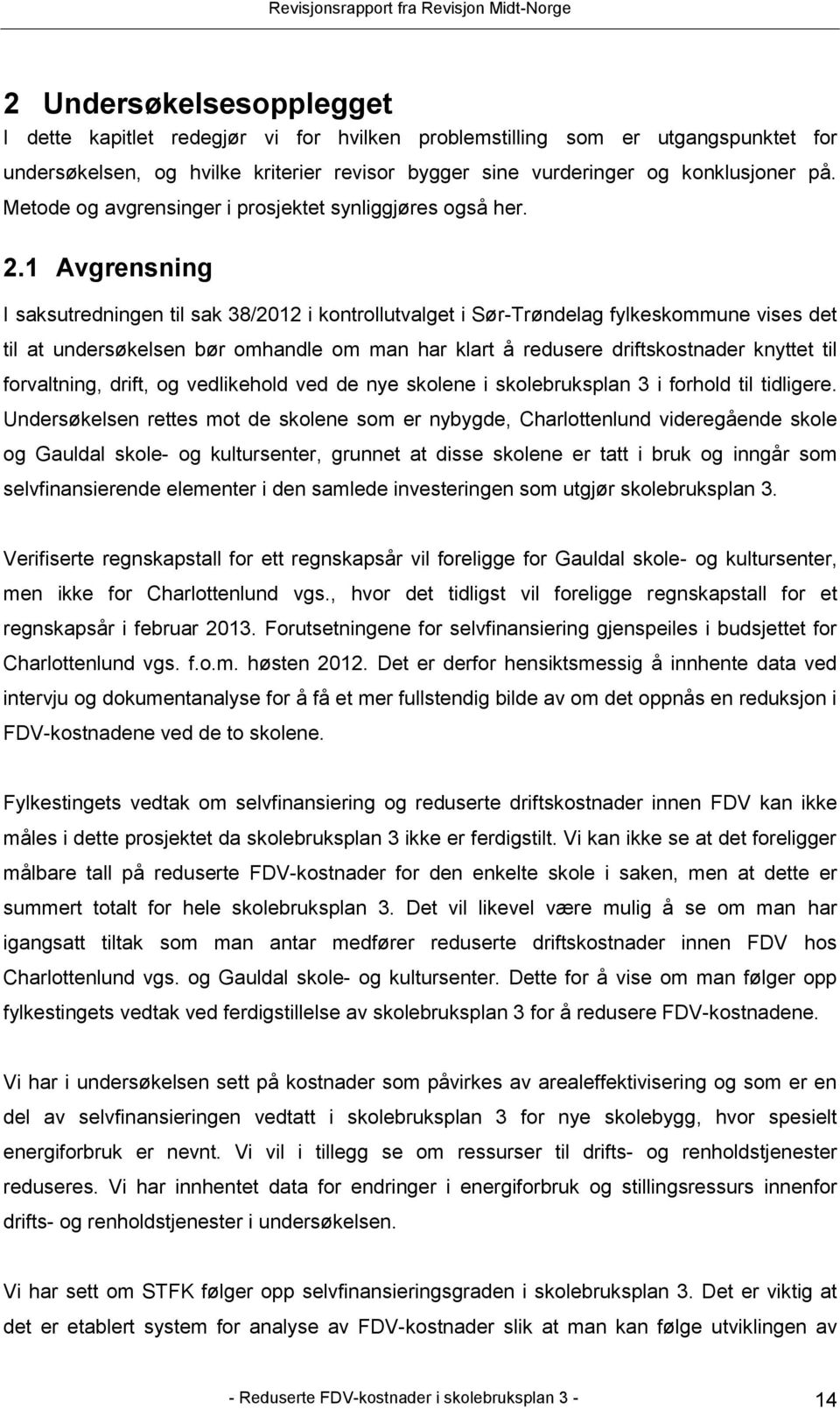 1 Avgrensning I saksutredningen til sak 38/2012 i kontrollutvalget i Sør-Trøndelag fylkeskommune vises det til at undersøkelsen bør omhandle om man har klart å redusere driftskostnader knyttet til