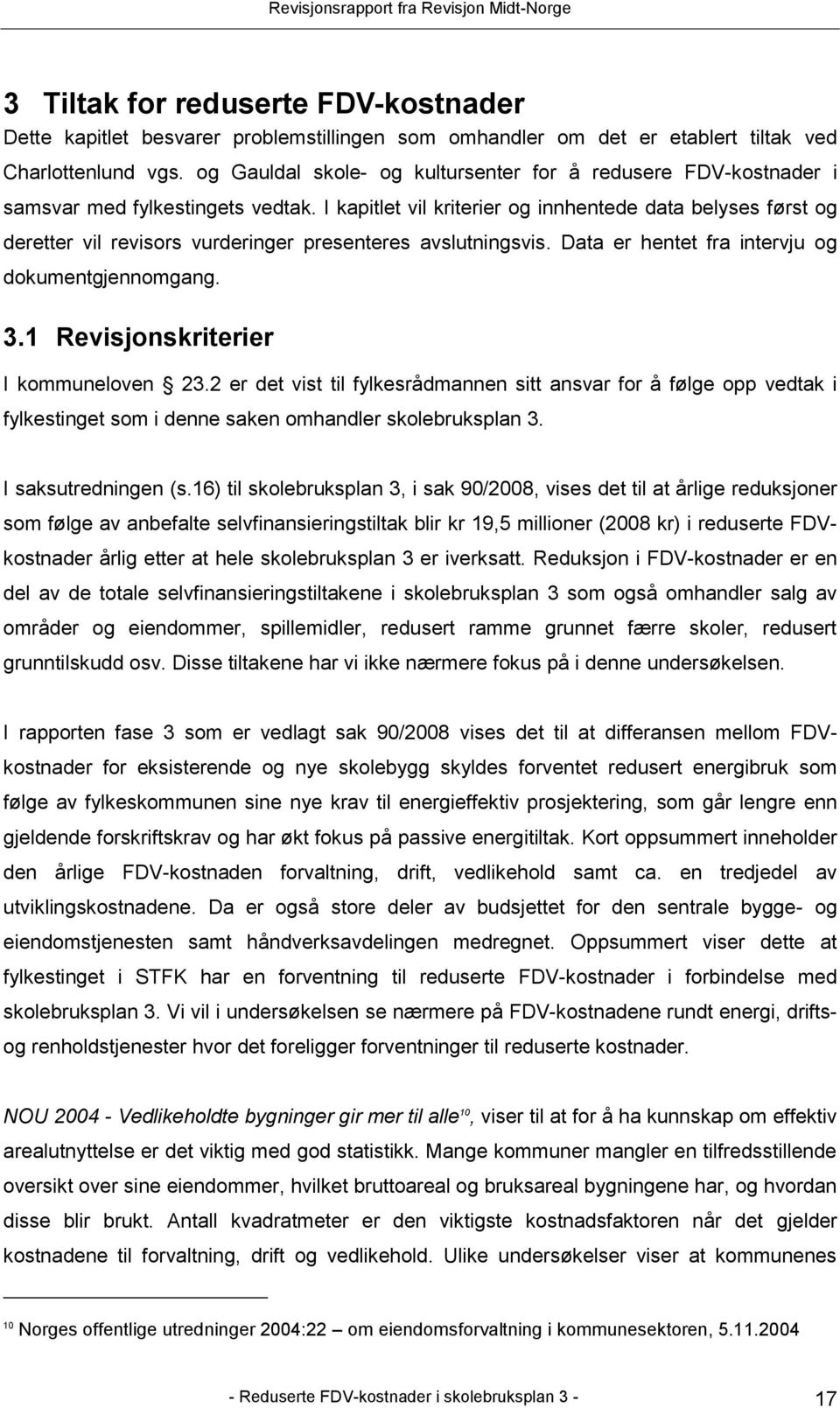 I kapitlet vil kriterier og innhentede data belyses først og deretter vil revisors vurderinger presenteres avslutningsvis. Data er hentet fra intervju og dokumentgjennomgang. 3.