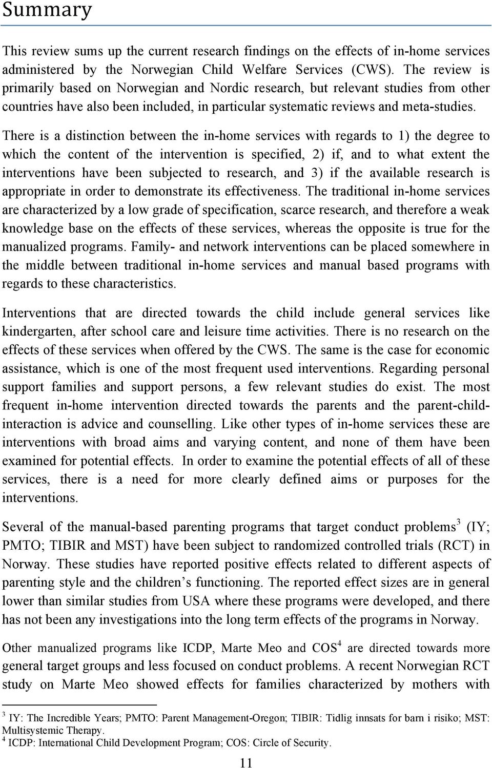 There is a distinction between the in-home services with regards to 1) the degree to which the content of the intervention is specified, 2) if, and to what extent the interventions have been