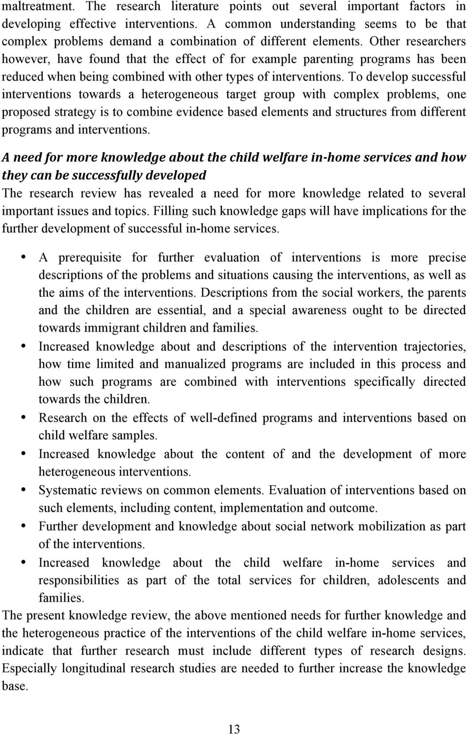 Other researchers however, have found that the effect of for example parenting programs has been reduced when being combined with other types of interventions.