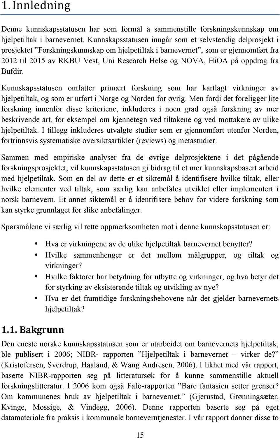 HiOA på oppdrag fra Bufdir. Kunnskapsstatusen omfatter primært forskning som har kartlagt virkninger av hjelpetiltak, og som er utført i Norge og Norden for øvrig.