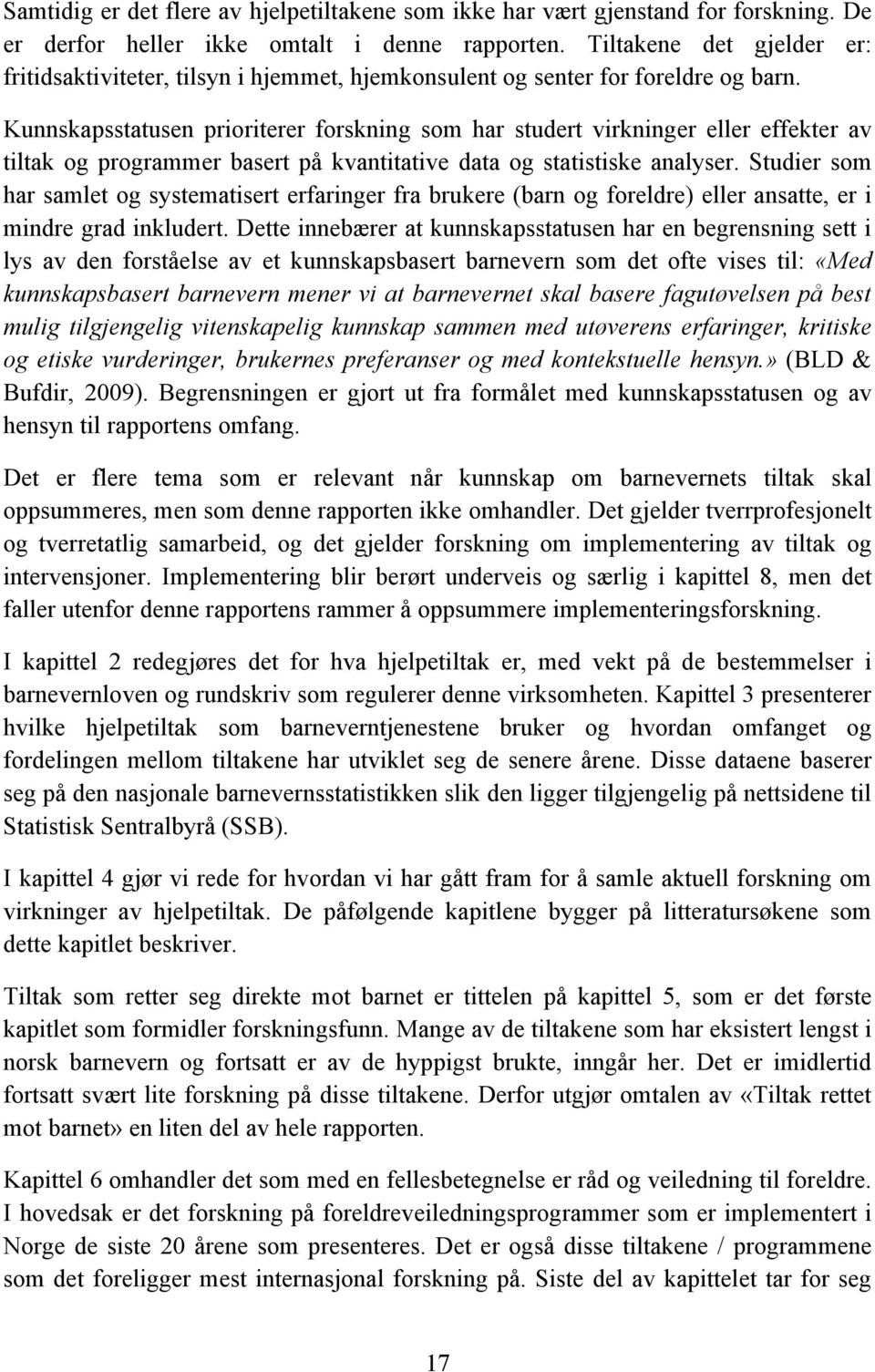 Kunnskapsstatusen prioriterer forskning som har studert virkninger eller effekter av tiltak og programmer basert på kvantitative data og statistiske analyser.