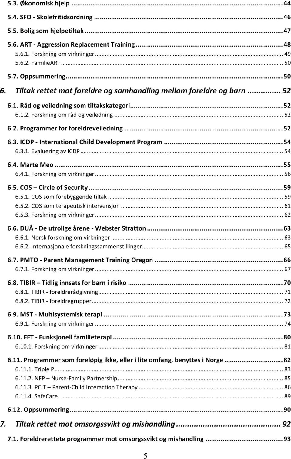 og!veiledning!...!52! 6.2.#Programmer#for#foreldreveiledning#...#52! 6.3.#ICDP#M#International#Child#Development#Program#...#54! 6.3.1.!Evaluering!av!ICDP!...!54! 6.4.#Marte#Meo#...#55! 6.4.1.!Forskning!