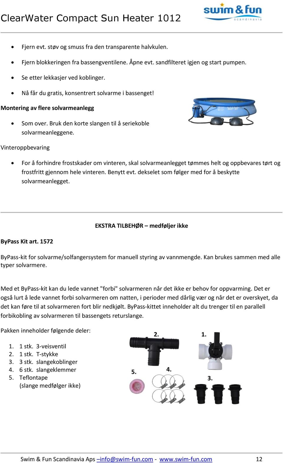 Vinteroppbevaring For å forhindre frostskader om vinteren, skal solvarmeanlegget tømmes helt og oppbevares tørt og frostfritt gjennom hele vinteren. Benytt evt.