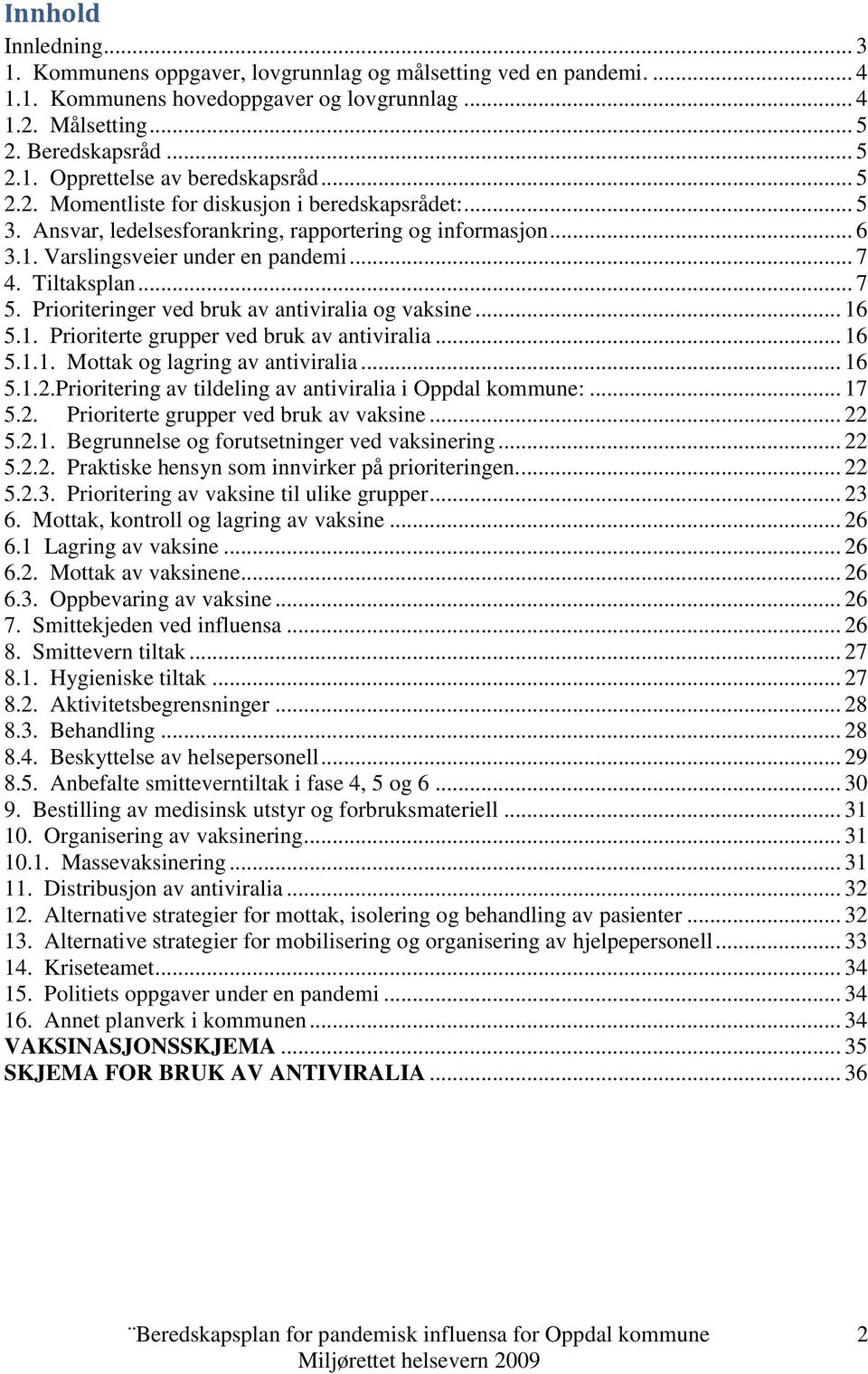 Prioriteringer ved bruk av antiviralia og vaksine... 16 5.1. Prioriterte grupper ved bruk av antiviralia... 16 5.1.1. Mottak og lagring av antiviralia... 16 5.1.2.