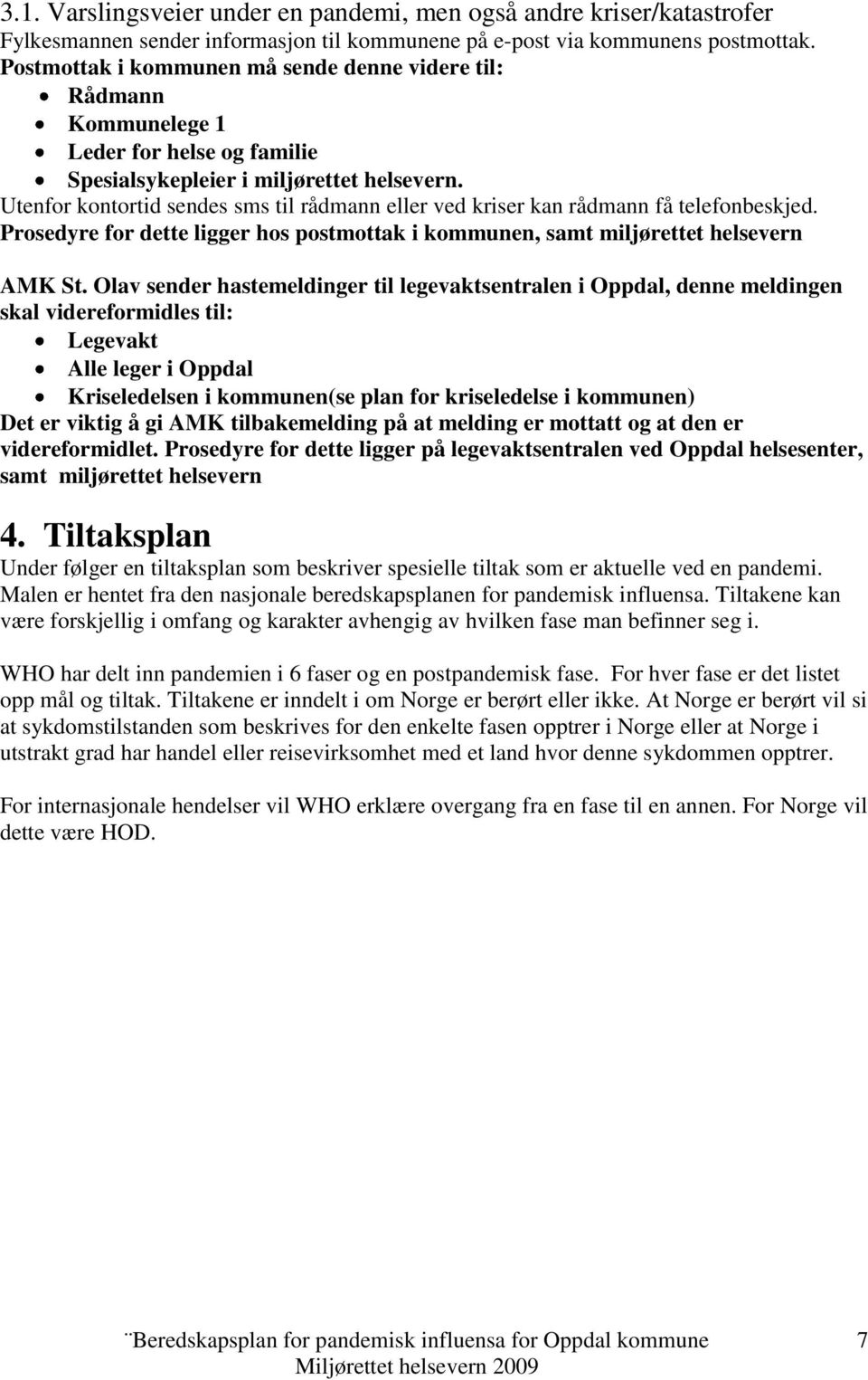 Utenfor kontortid sendes sms til rådmann eller ved kriser kan rådmann få telefonbeskjed. Prosedyre for dette ligger hos postmottak i kommunen, samt miljørettet helsevern AMK St.