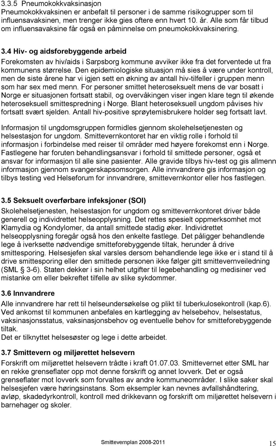 4 Hiv- og aidsforebyggende arbeid Forekomsten av hiv/aids i Sarpsborg kommune avviker ikke fra det forventede ut fra kommunens størrelse.