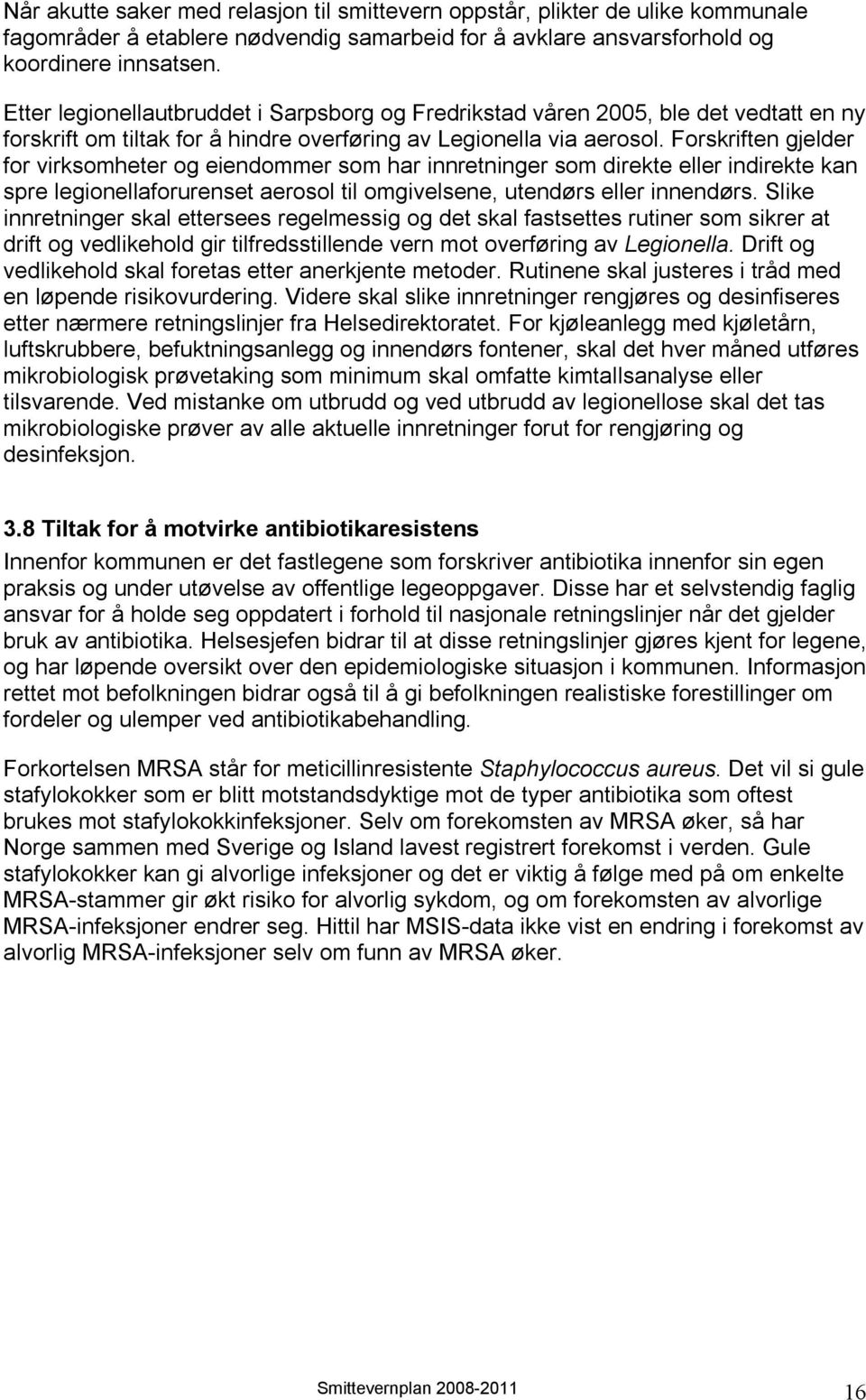 Forskriften gjelder for virksomheter og eiendommer som har innretninger som direkte eller indirekte kan spre legionellaforurenset aerosol til omgivelsene, utendørs eller innendørs.