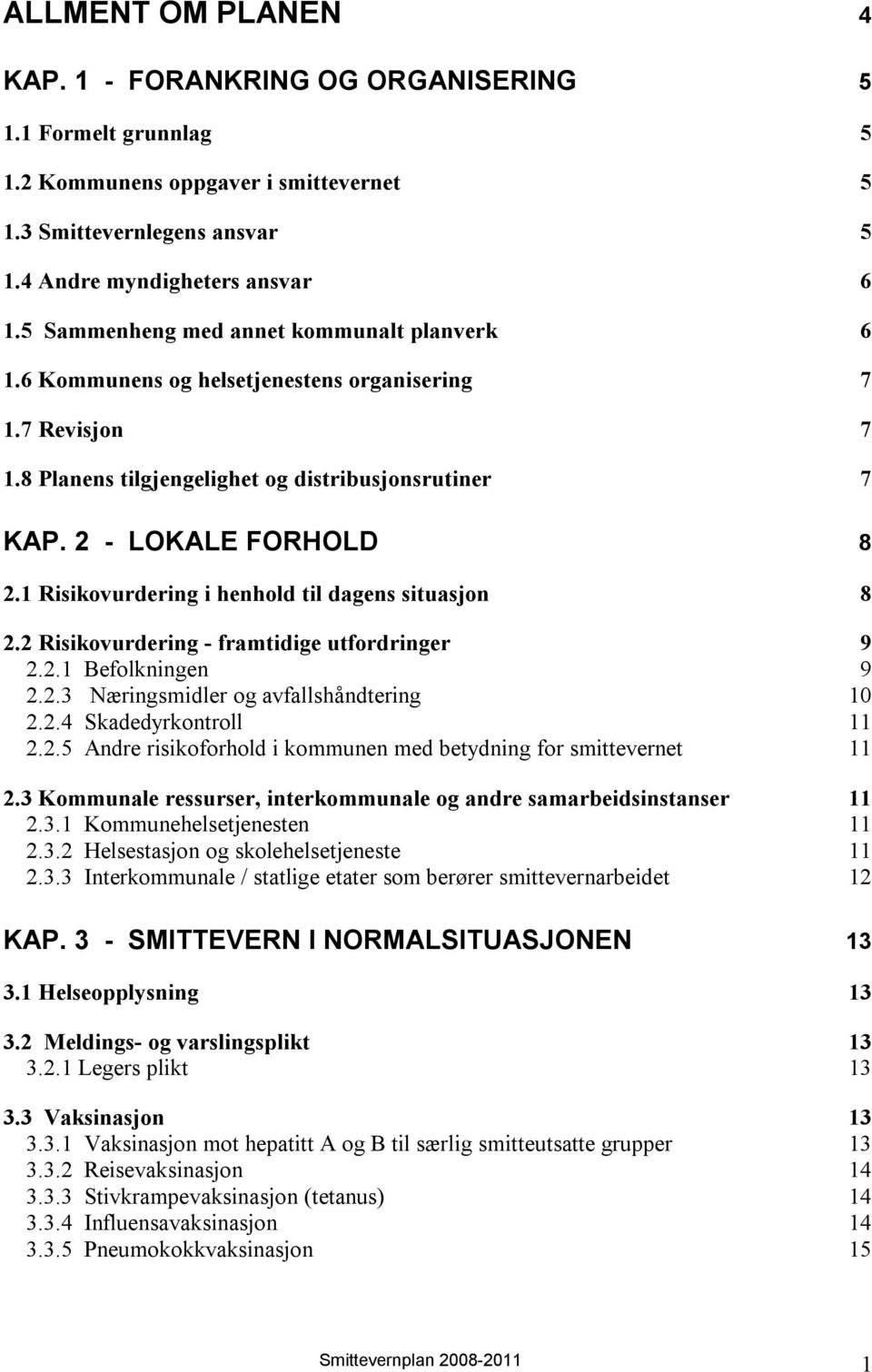 1 Risikovurdering i henhold til dagens situasjon 8 2.2 Risikovurdering - framtidige utfordringer 9 2.2.1 Befolkningen 9 2.2.3 Næringsmidler og avfallshåndtering 10 2.2.4 Skadedyrkontroll 11 2.2.5 Andre risikoforhold i kommunen med betydning for smittevernet 11 2.