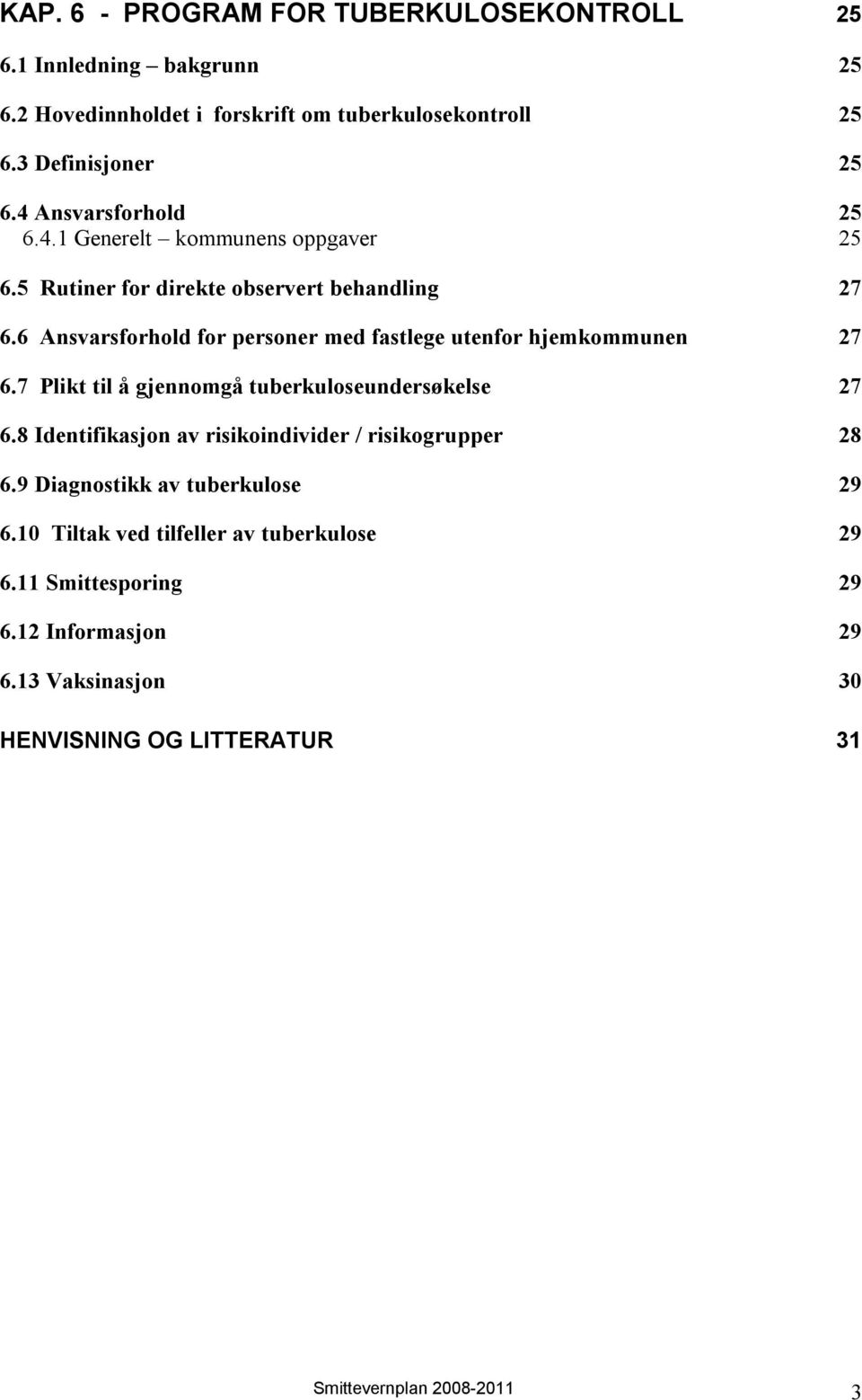 6 Ansvarsforhold for personer med fastlege utenfor hjemkommunen 27 6.7 Plikt til å gjennomgå tuberkuloseundersøkelse 27 6.