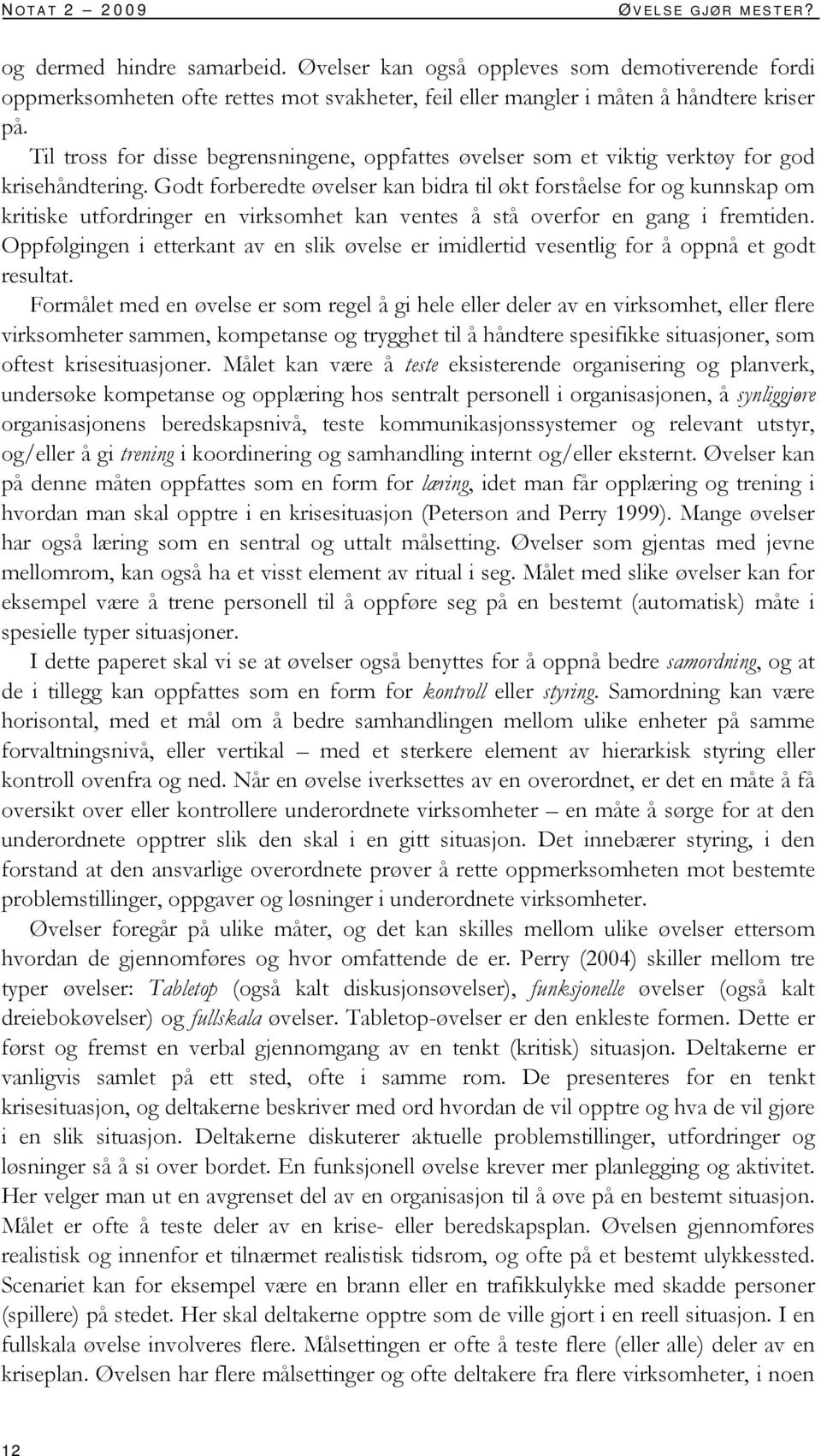 Til tross for disse begrensningene, oppfattes øvelser som et viktig verktøy for god krisehåndtering.