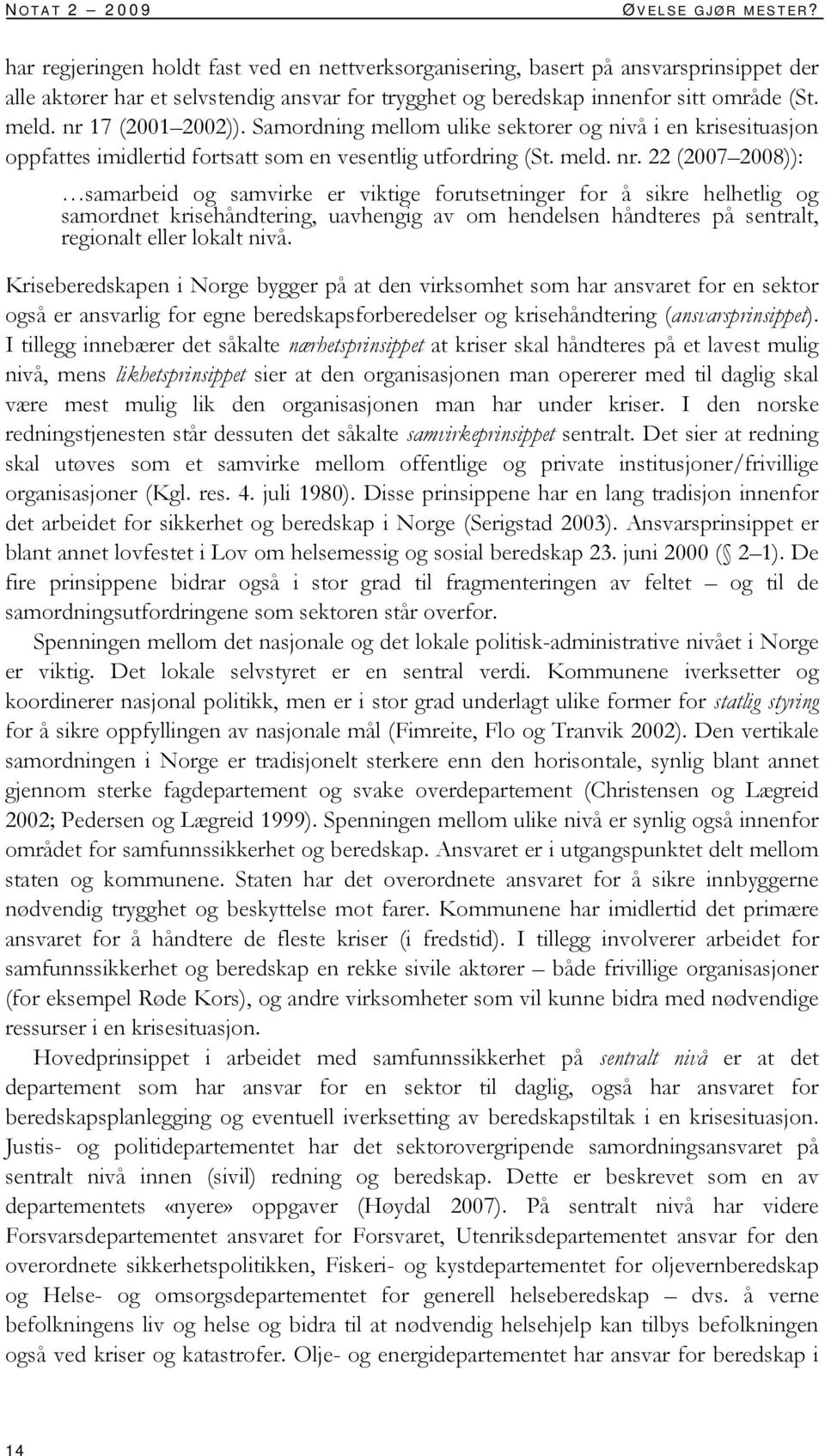 nr 17 (2001 2002)). Samordning mellom ulike sektorer og nivå i en krisesituasjon oppfattes imidlertid fortsatt som en vesentlig utfordring (St. meld. nr.