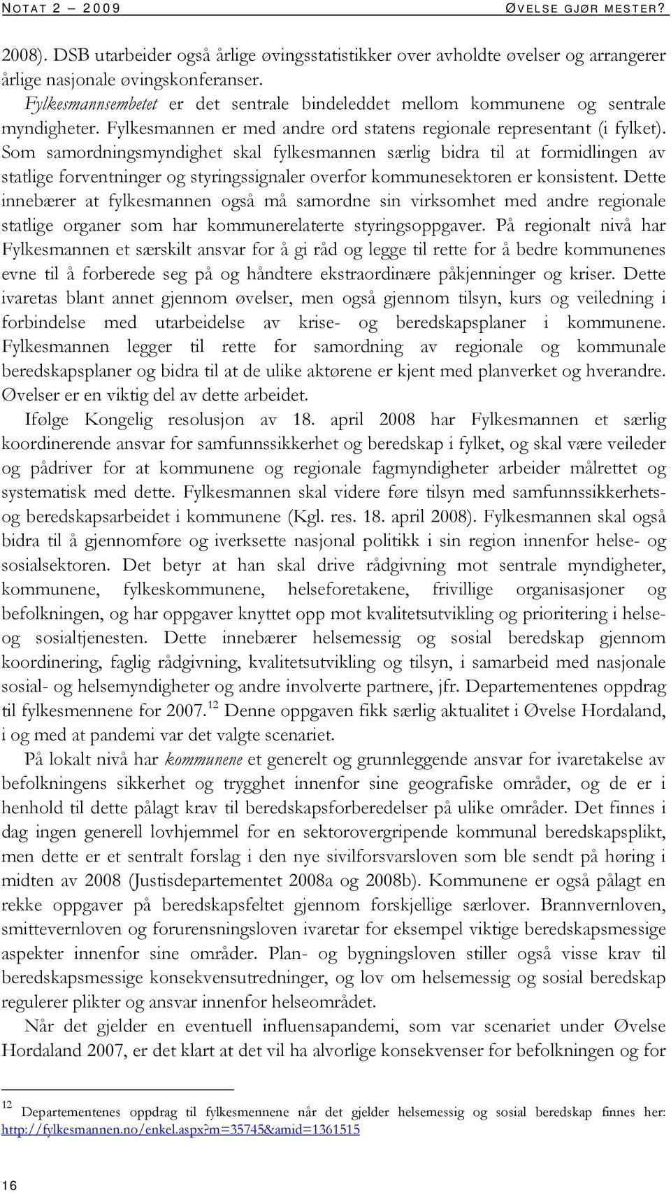 Som samordningsmyndighet skal fylkesmannen særlig bidra til at formidlingen av statlige forventninger og styringssignaler overfor kommunesektoren er konsistent.