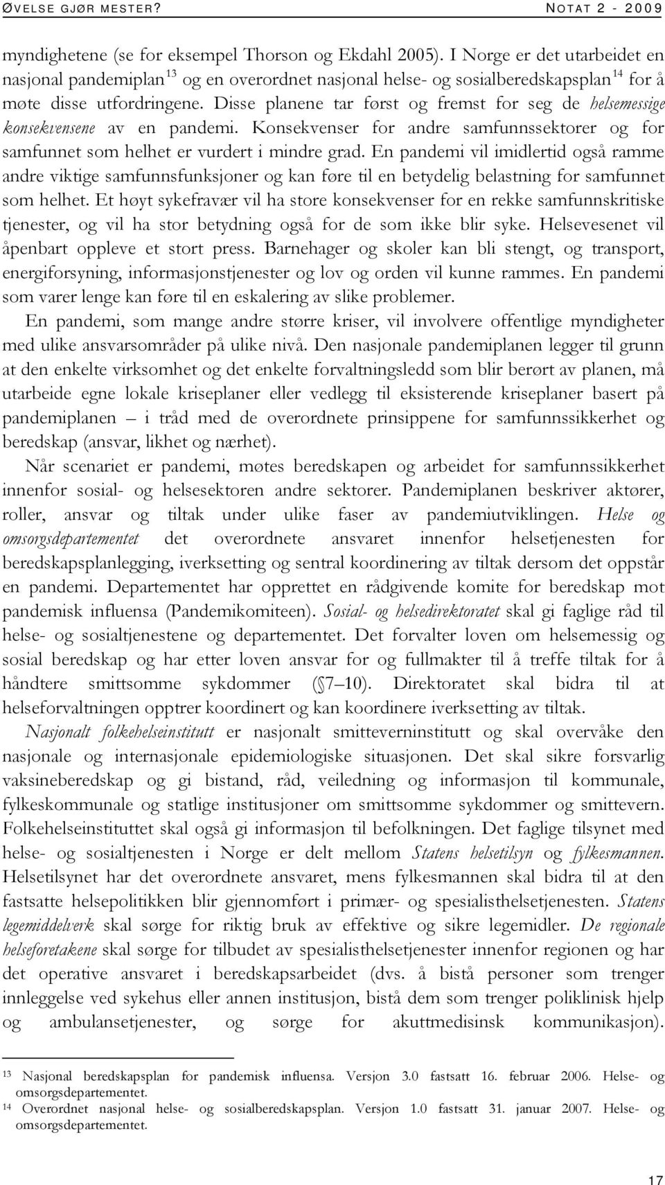 Disse planene tar først og fremst for seg de helsemessige konsekvensene av en pandemi. Konsekvenser for andre samfunnssektorer og for samfunnet som helhet er vurdert i mindre grad.