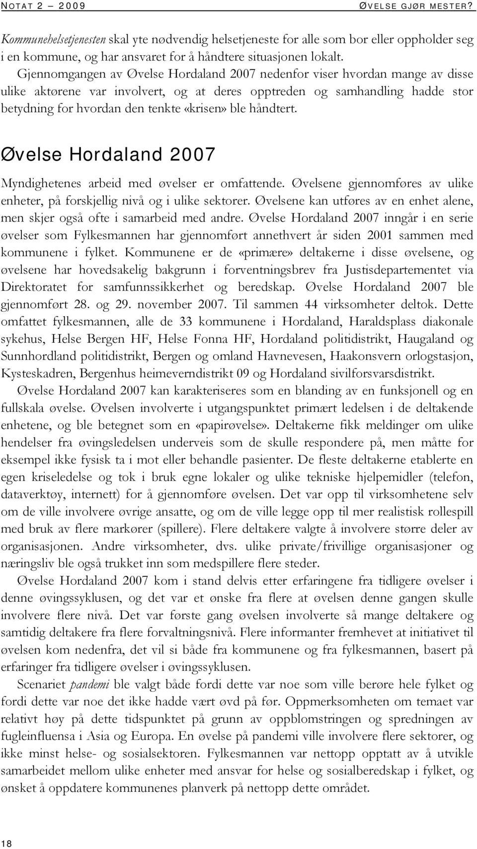 ble håndtert. Øvelse Hordaland 2007 Myndighetenes arbeid med øvelser er omfattende. Øvelsene gjennomføres av ulike enheter, på forskjellig nivå og i ulike sektorer.