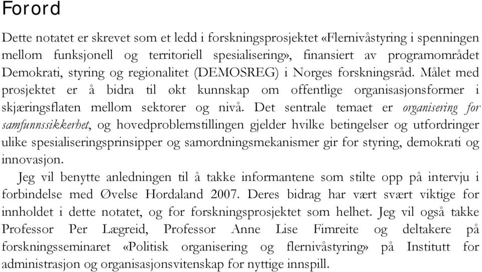 Det sentrale temaet er organisering for samfunnssikkerhet, og hovedproblemstillingen gjelder hvilke betingelser og utfordringer ulike spesialiseringsprinsipper og samordningsmekanismer gir for