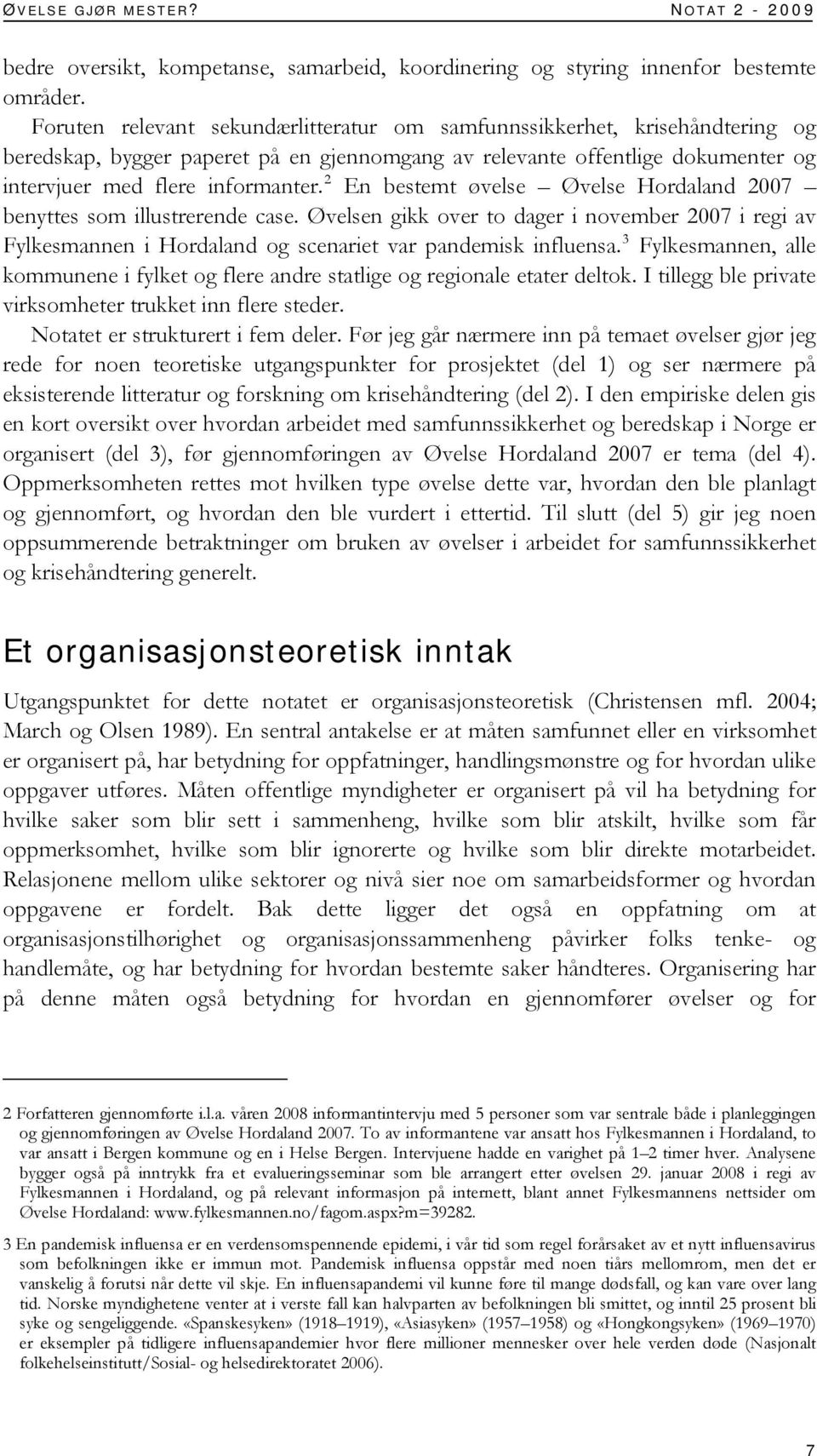 2 En bestemt øvelse Øvelse Hordaland 2007 benyttes som illustrerende case. Øvelsen gikk over to dager i november 2007 i regi av Fylkesmannen i Hordaland og scenariet var pandemisk influensa.