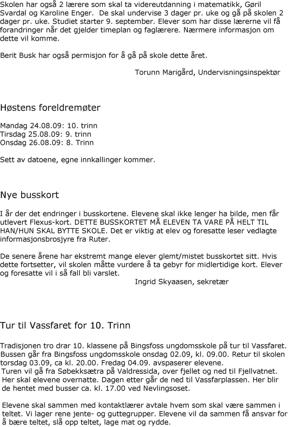 Torunn Marigård, Undervisningsinspektør Høstens foreldremøter Mandag 24.08.09: 10. trinn Tirsdag 25.08.09: 9. trinn Onsdag 26.08.09: 8. Trinn Sett av datoene, egne innkallinger kommer.