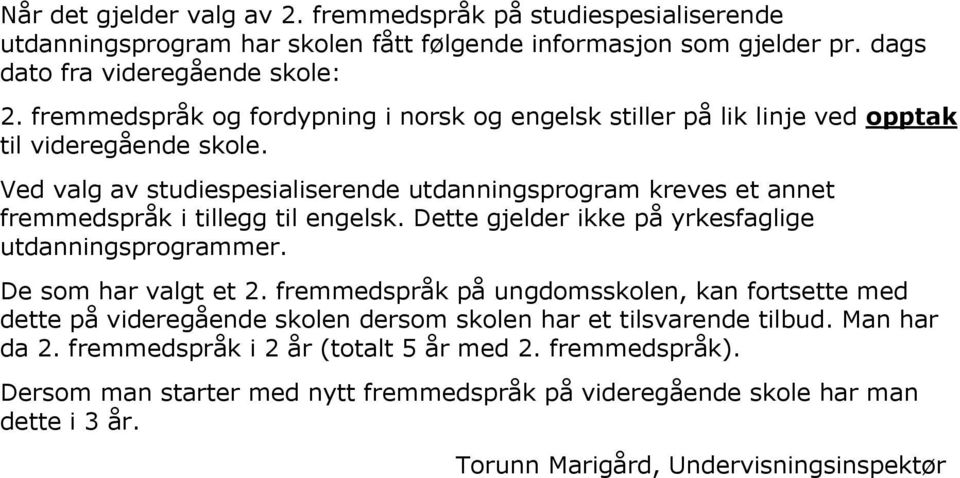 Ved valg av studiespesialiserende utdanningsprogram kreves et annet fremmedspråk i tillegg til engelsk. Dette gjelder ikke på yrkesfaglige utdanningsprogrammer. De som har valgt et 2.