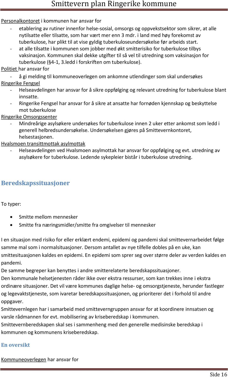 - at alle tilsatte i kommunen som jobber med økt smitterisiko for tuberkulose tilbys vaksinasjon. Kommunen skal dekke utgifter til så vel til utredning som vaksinasjon for tuberkulose ( 4-1, 3.