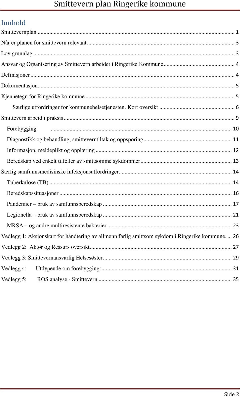 .. 10 Diagnostikk og behandling, smitteverntiltak og oppsporing... 11 Informasjon, meldeplikt og opplæring... 12 Beredskap ved enkelt tilfeller av smittsomme sykdommer.