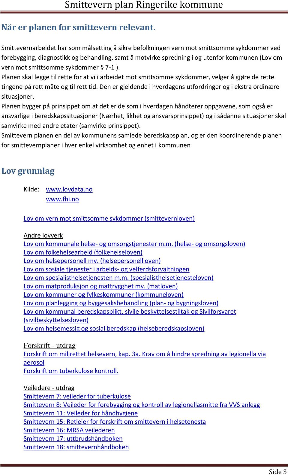 smittsomme sykdommer 7-1 ). Planen skal legge til rette for at vi i arbeidet mot smittsomme sykdommer, velger å gjøre de rette tingene på rett måte og til rett tid.