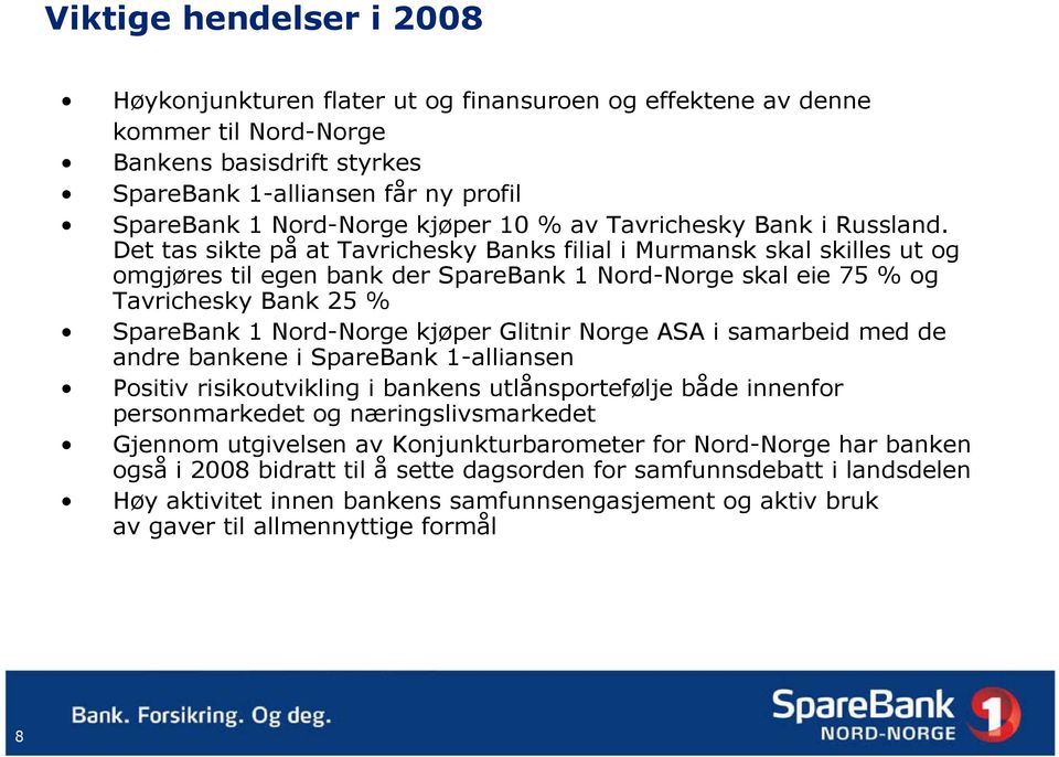 Det tas sikte på at Tavrichesky Banks filial i Murmansk skal skilles ut og omgjøres til egen bank der SpareBank 1 Nord-Norge skal eie 75 % og Tavrichesky Bank 25 % SpareBank 1 Nord-Norge kjøper