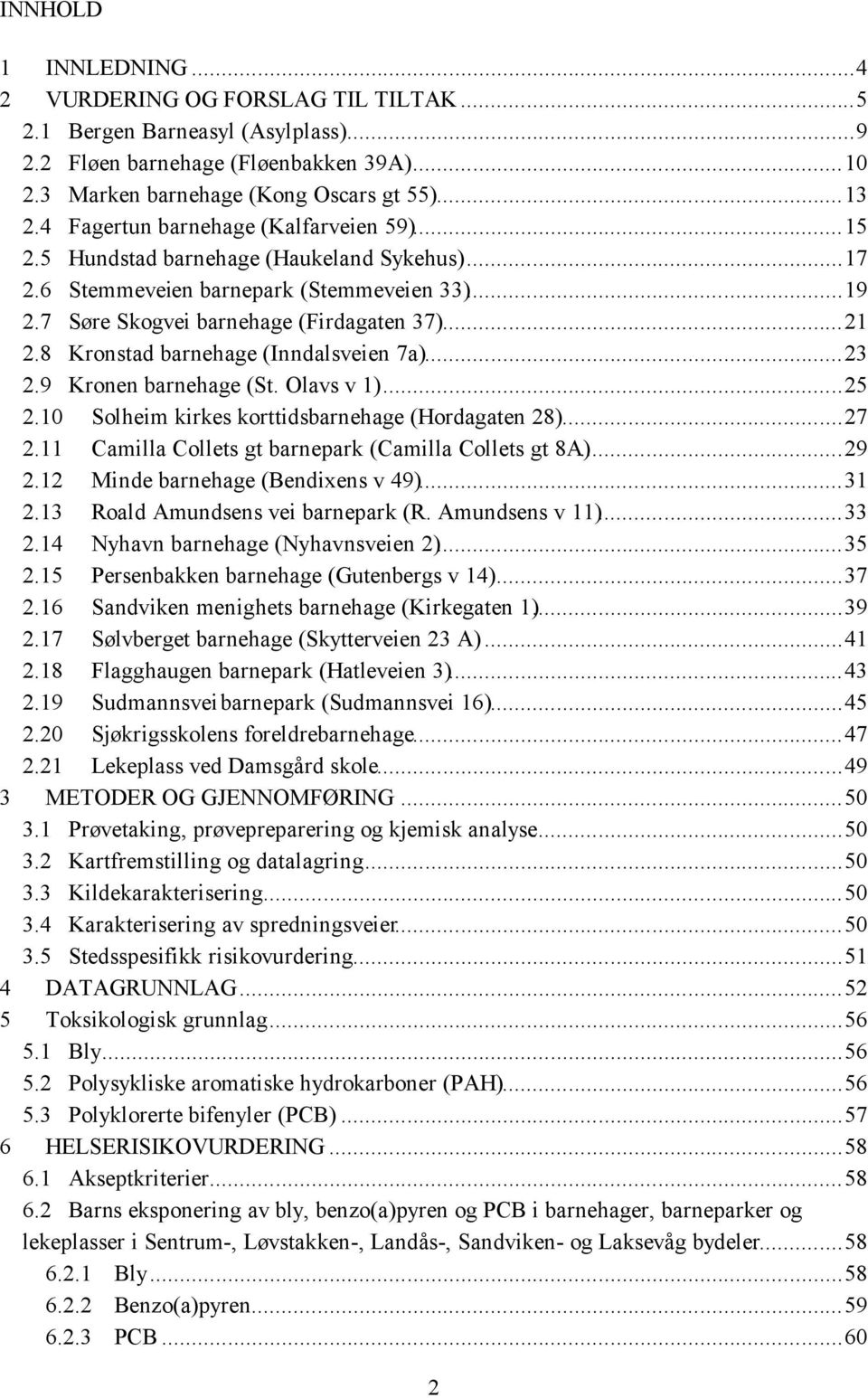 8 Kronstad barnehage (Inndalsveien 7a)...23 2.9 Kronen barnehage (St. Olavs v 1)...25 2.10 Solheim kirkes korttidsbarnehage (Hordagaten 28)...27 2.