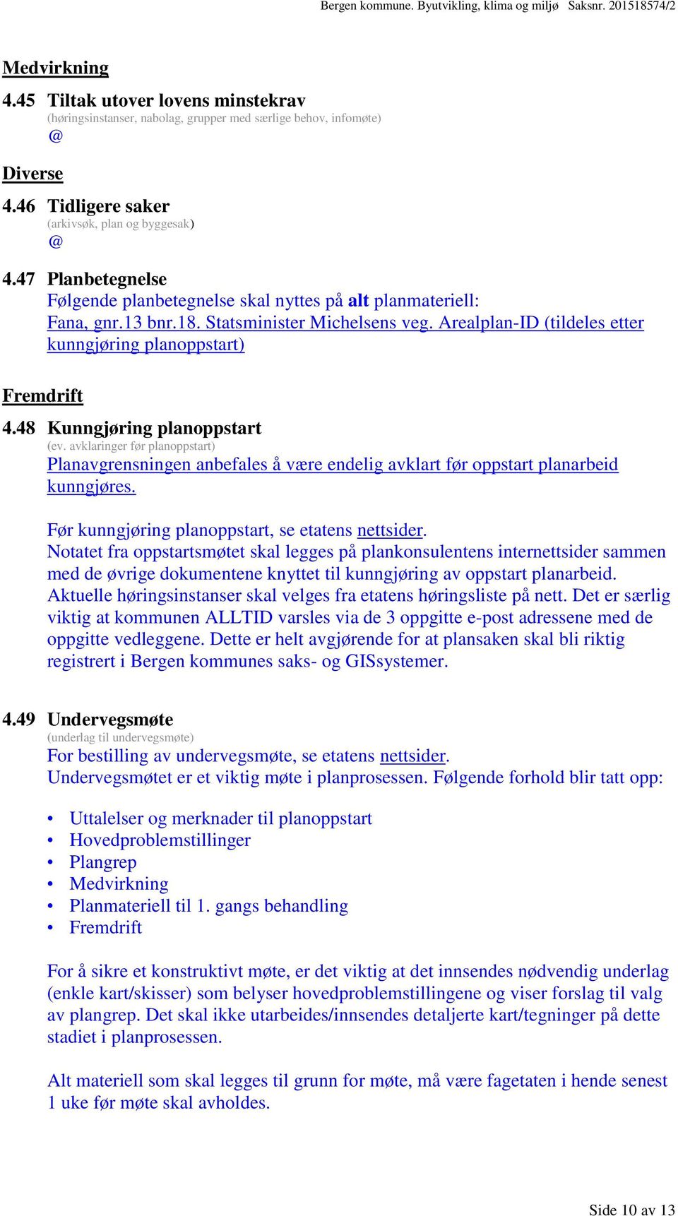 48 Kunngjøring planoppstart (ev. avklaringer før planoppstart) Planavgrensningen anbefales å være endelig avklart før oppstart planarbeid kunngjøres.