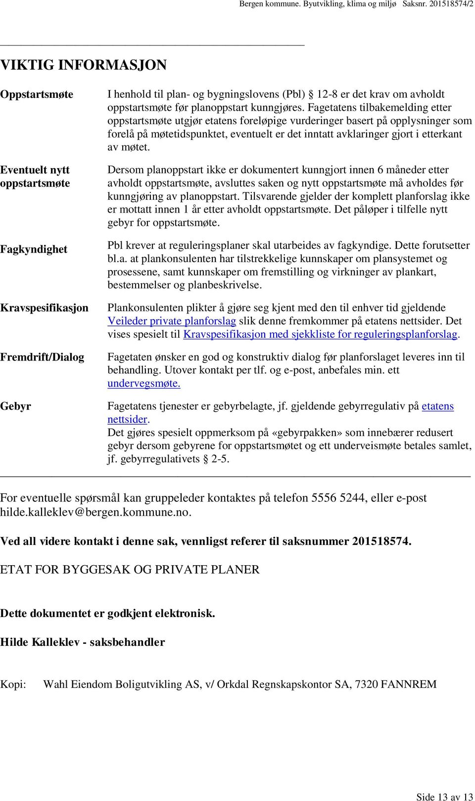 Fagetatens tilbakemelding etter oppstartsmøte utgjør etatens foreløpige vurderinger basert på opplysninger som forelå på møtetidspunktet, eventuelt er det inntatt avklaringer gjort i etterkant av