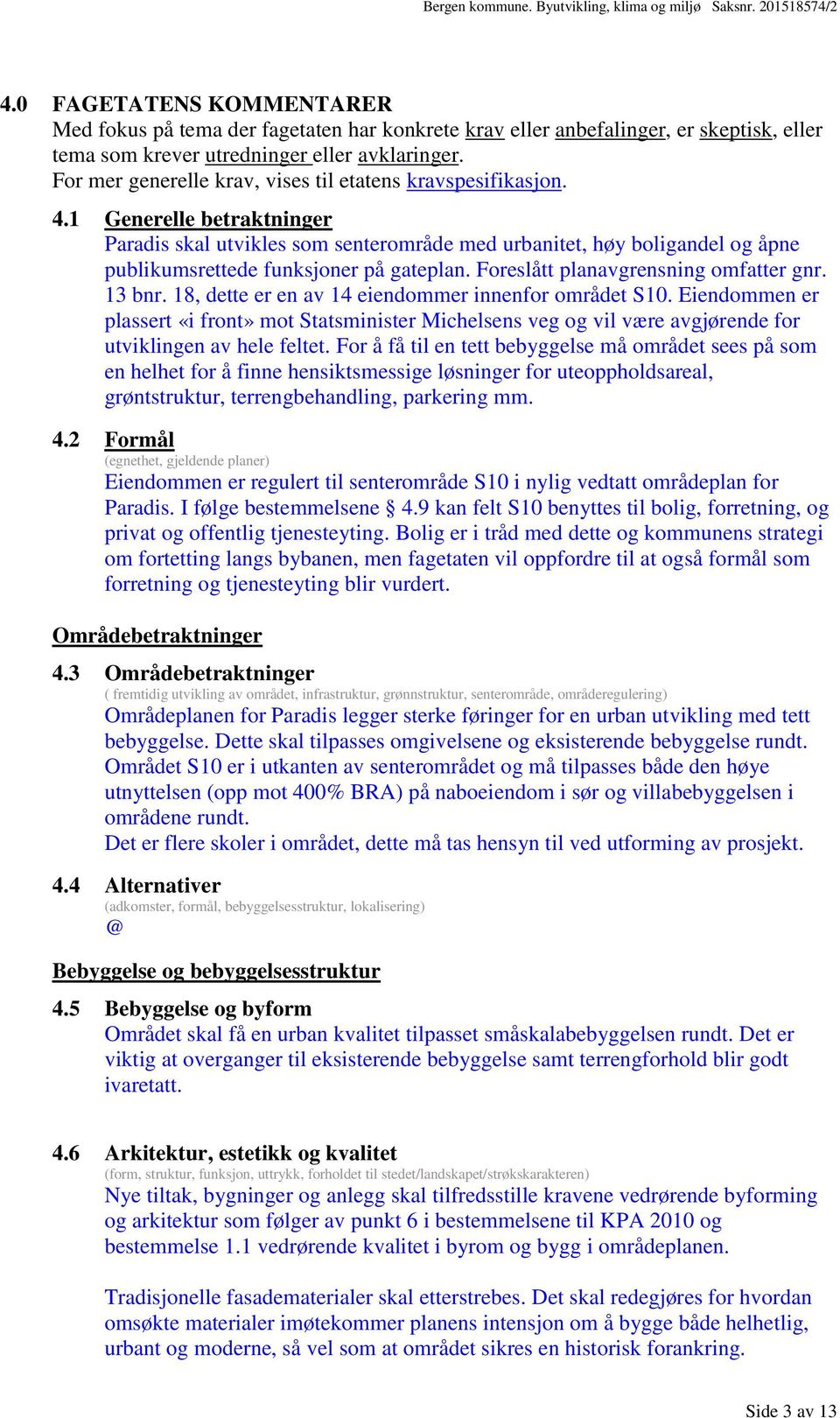 1 Generelle betraktninger Paradis skal utvikles som senterområde med urbanitet, høy boligandel og åpne publikumsrettede funksjoner på gateplan. Foreslått planavgrensning omfatter gnr. 13 bnr.