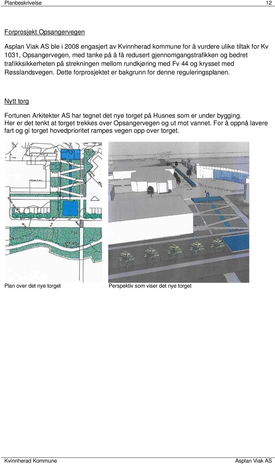 Dette forprosjektet er bakgrunn for denne reguleringsplanen. Nytt torg Fortunen Arkitekter AS har tegnet det nye torget på Husnes som er under bygging.