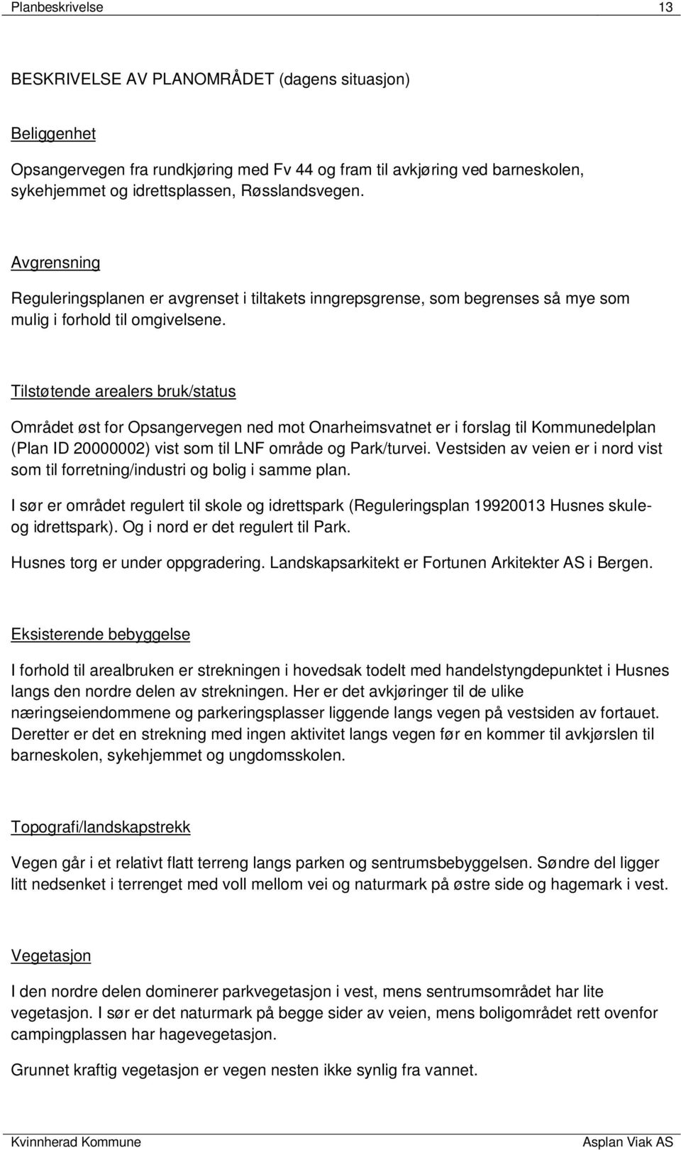 Tilstøtende arealers bruk/status Området øst for Opsangervegen ned mot Onarheimsvatnet er i forslag til Kommunedelplan (Plan ID 20000002) vist som til LNF område og Park/turvei.