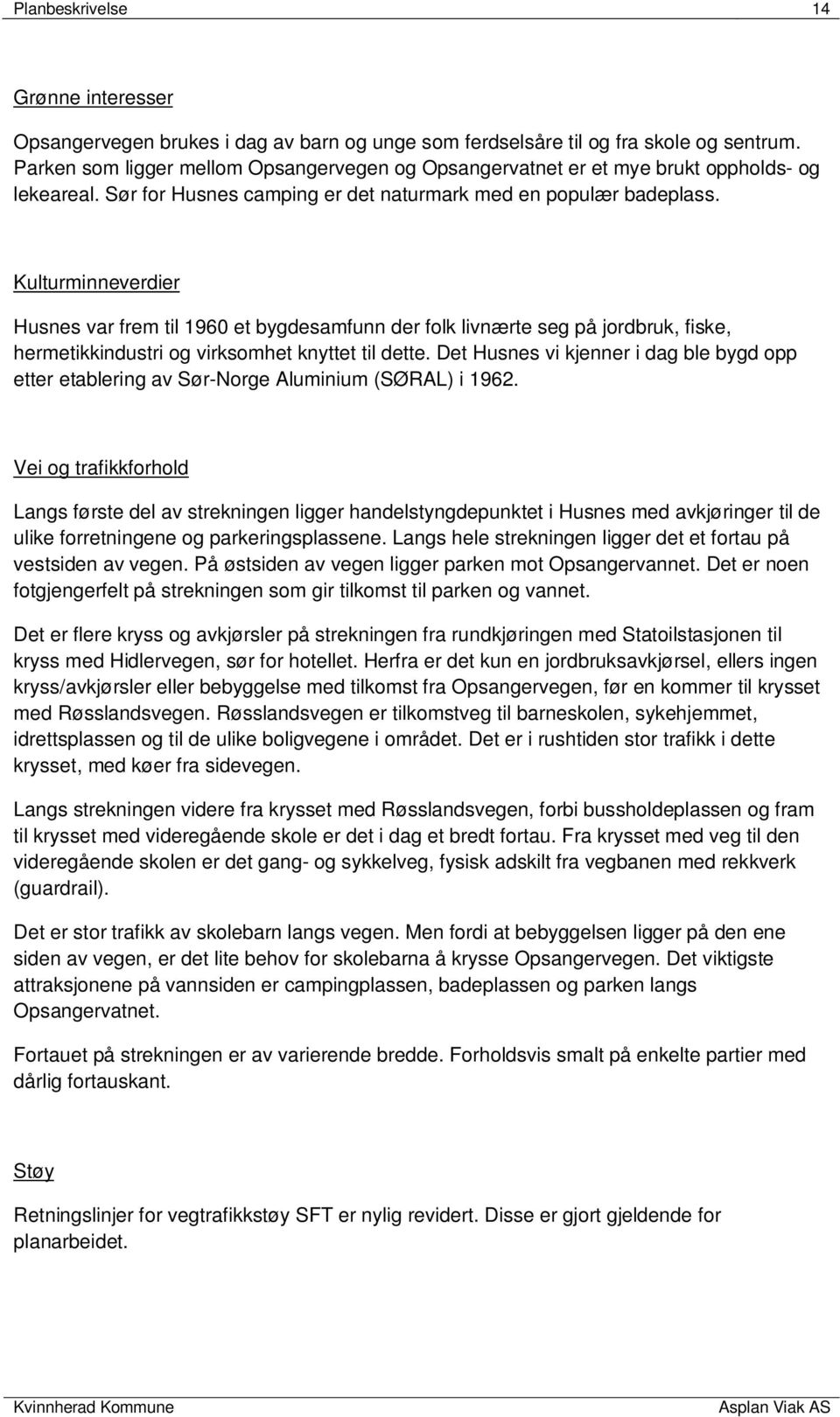 Kulturminneverdier Husnes var frem til 1960 et bygdesamfunn der folk livnærte seg på jordbruk, fiske, hermetikkindustri og virksomhet knyttet til dette.