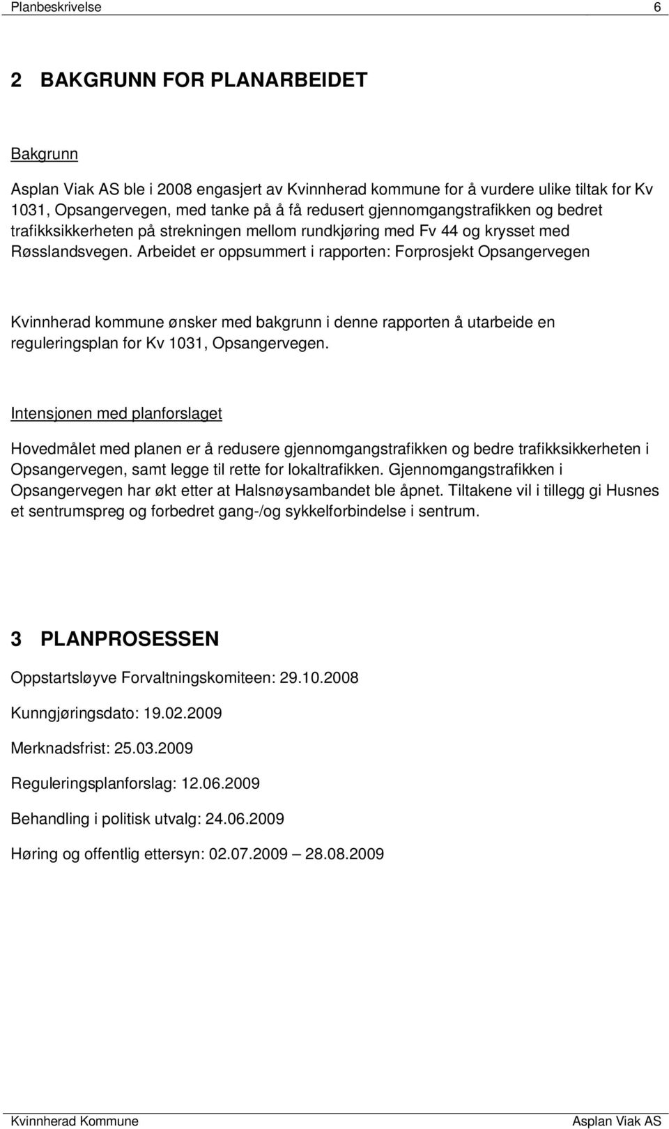 Arbeidet er oppsummert i rapporten: Forprosjekt Opsangervegen Kvinnherad kommune ønsker med bakgrunn i denne rapporten å utarbeide en reguleringsplan for Kv 1031, Opsangervegen.