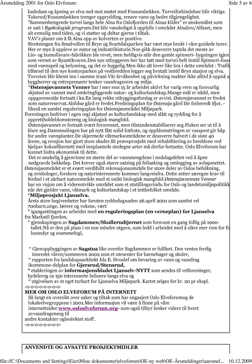 det blir vanskeligst å oppfylle i området Alnabru/Alfaset, men alt ermulig med tiden, og vi støtter og deltar gjerne i tiltak. VAV s planer om å få Alna opp av kulverten er positive.