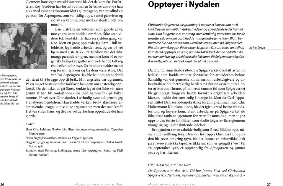 Forfatteren Roy Jacobsen har fortalt i romanen Seierherrene at da han gikk med avisene i disenområdet i guttedagene, var det alltid én person, Tor Aspengren, som var tidlig oppe, ventet på avisen og