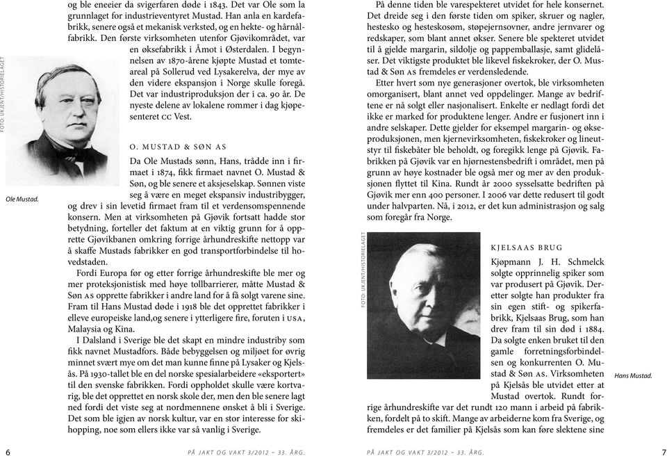 I begynnelsen av 1870-årene kjøpte Mustad et tomteareal på Sollerud ved Lysakerelva, der mye av den videre ekspansjon i Norge skulle foregå. Det var industriproduksjon der i ca. 90 år.