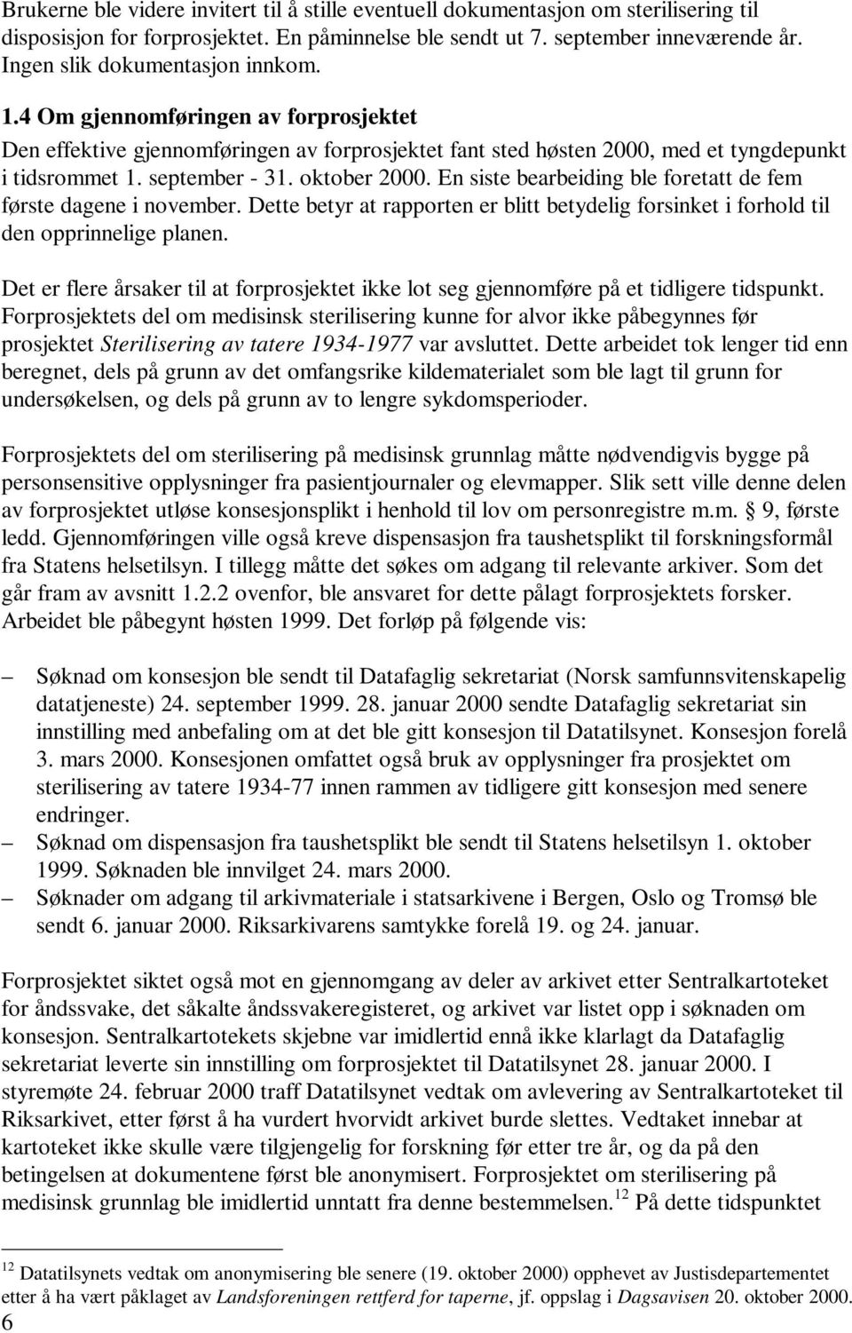 oktober 2000. En siste bearbeiding ble foretatt de fem første dagene i november. Dette betyr at rapporten er blitt betydelig forsinket i forhold til den opprinnelige planen.