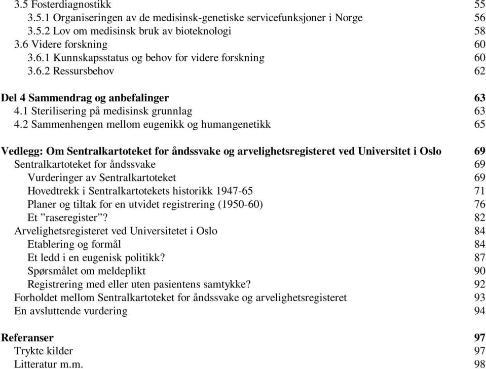 2 Sammenhengen mellom eugenikk og humangenetikk 65 Vedlegg: Om Sentralkartoteket for åndssvake og arvelighetsregisteret ved Universitet i Oslo 69 Sentralkartoteket for åndssvake 69 Vurderinger av