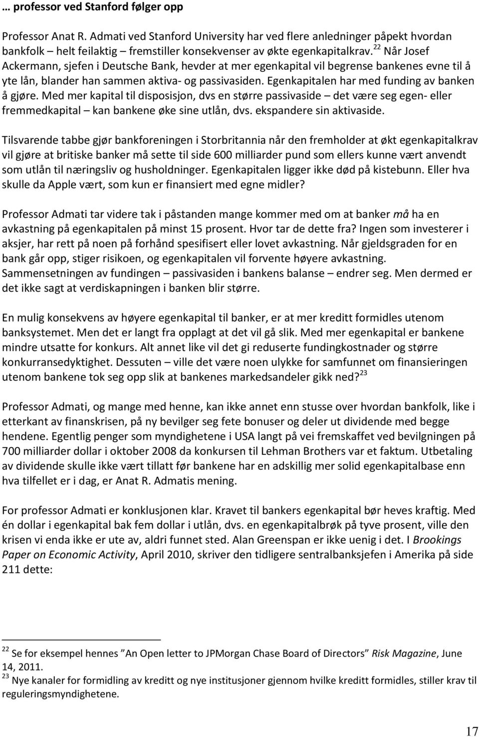 Egenkapitalen har med funding av banken å gjøre. Med mer kapital til disposisjon, dvs en større passivaside det være seg egen- eller fremmedkapital kan bankene øke sine utlån, dvs.