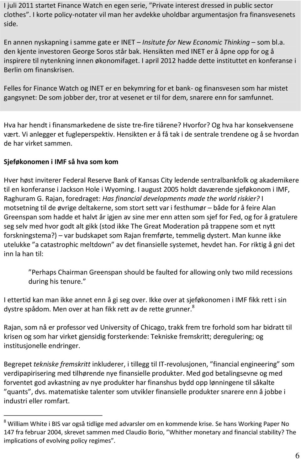 Hensikten med INET er å åpne opp for og å inspirere til nytenkning innen økonomifaget. I april 2012 hadde dette instituttet en konferanse i Berlin om finanskrisen.