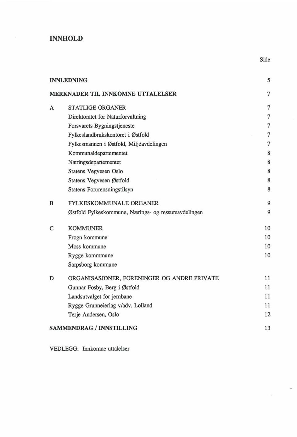 ORGANER 9 Østfold Fylkeskommune, Nærings- og ressursavdelingen 9 C KOMMUNER 10 Frogn kommune 10 Moss kommune 10 Rygge kommmune 10 Sarpsborg kommune D ORGANISASJONER, FORENINGER OG ANDRE