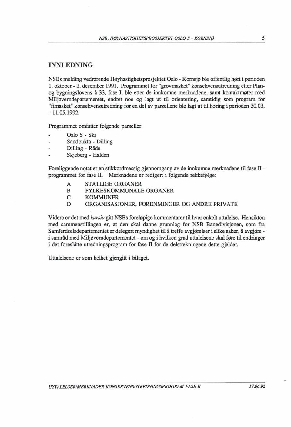 orientering, samtidig som program for "fimasket" konsekvensutredning for en del av parsellene ble lagt ut til høring i perioden 30.03. - 11.05.1992.