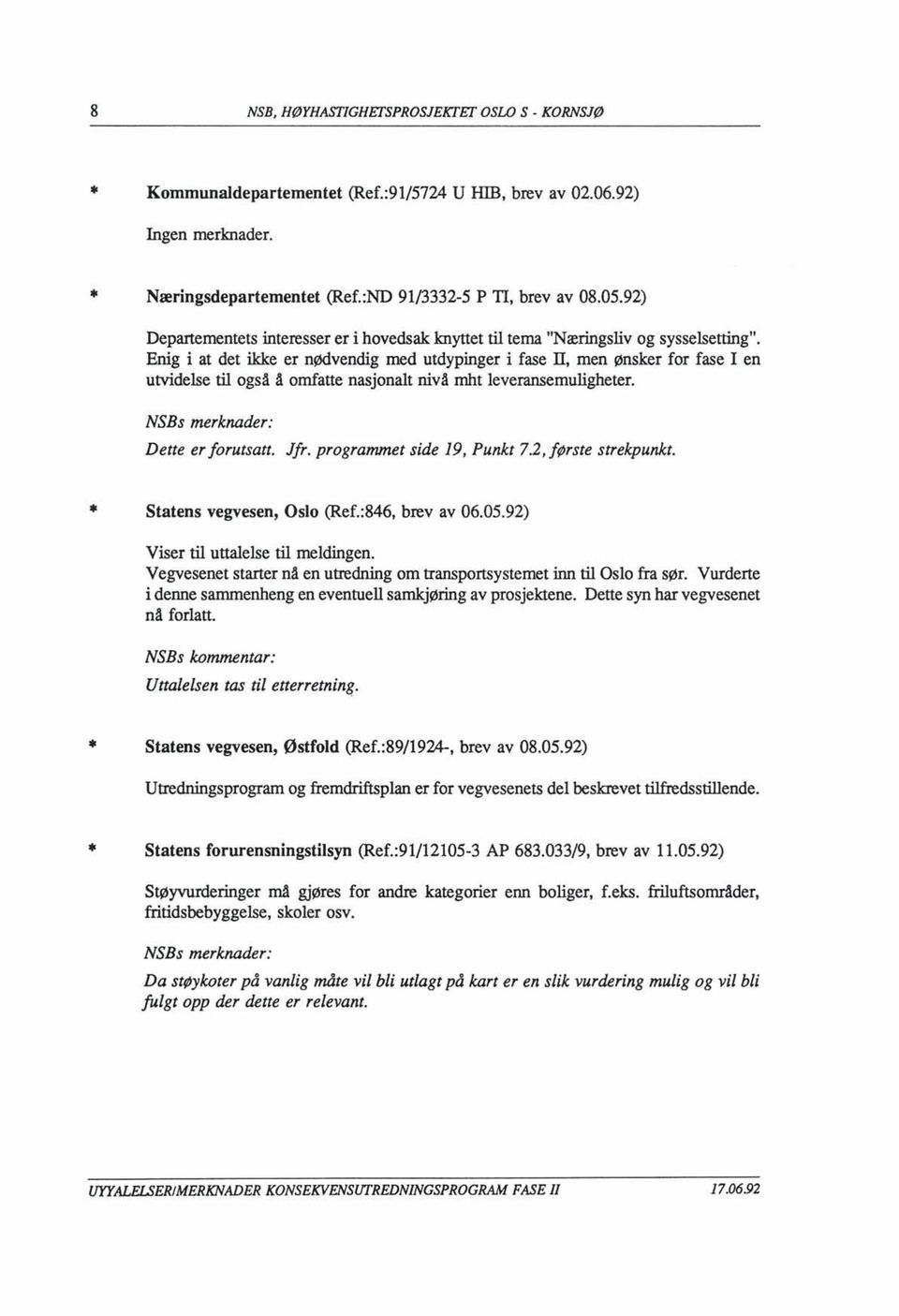 Enig i at det ikke er nødvendig med utdypinger i fase Il, men ønsker for fase I en utvidelse til også å omfatte nasjonalt nivå mht leveransemuligheter. NSBs merknader: Dette er forutsatt. Jfr.