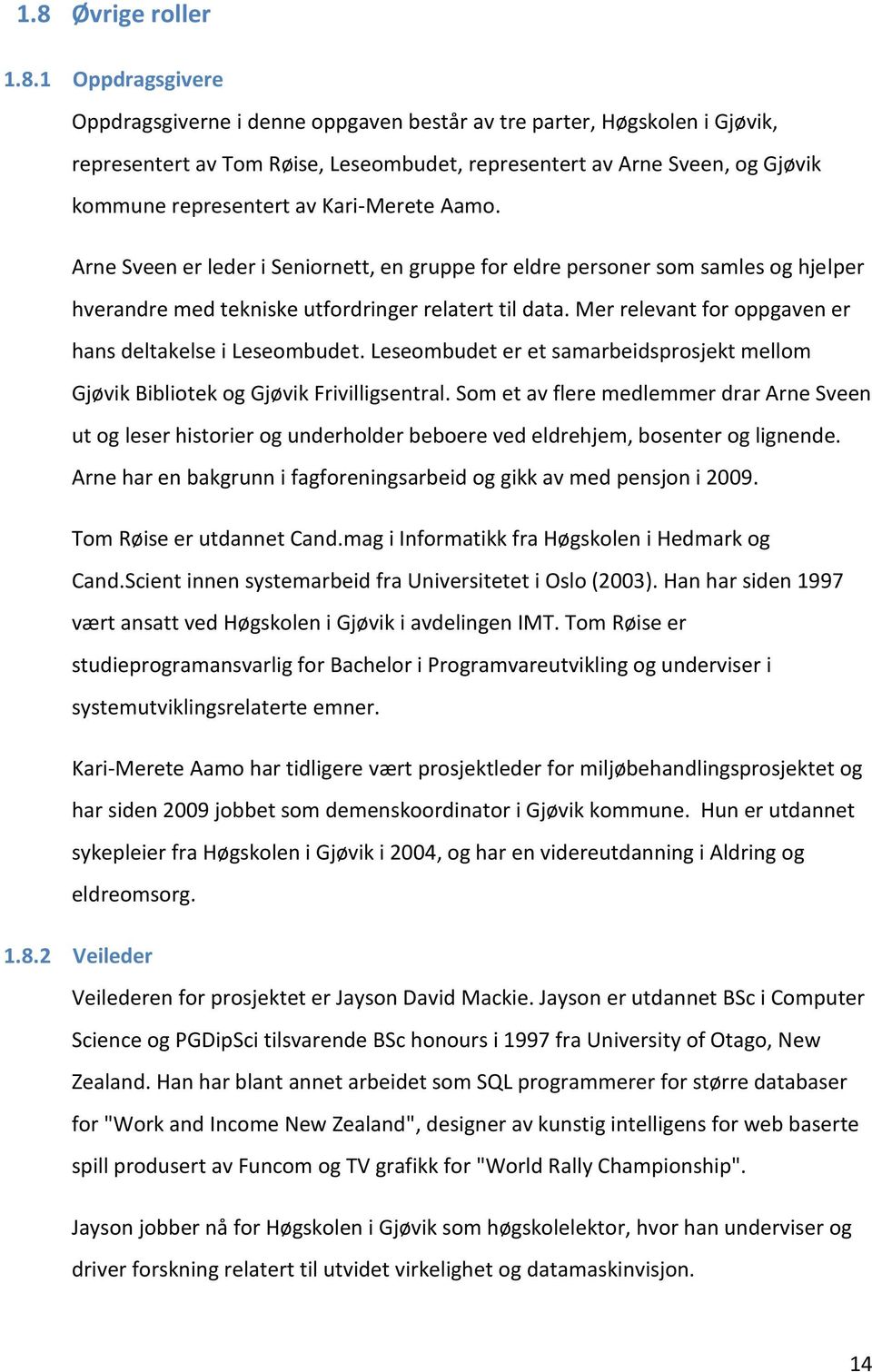 Mer relevant for oppgaven er hans deltakelse i Leseombudet. Leseombudet er et samarbeidsprosjekt mellom Gjøvik Bibliotek og Gjøvik Frivilligsentral.