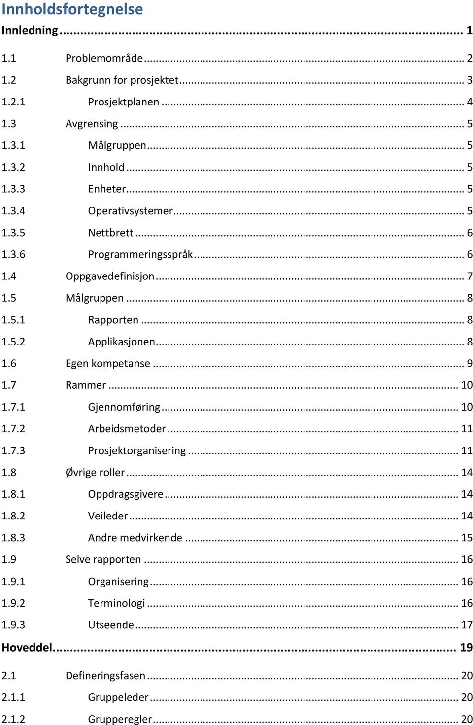 .. 9 1.7 Rammer... 10 1.7.1 Gjennomføring... 10 1.7.2 Arbeidsmetoder... 11 1.7.3 Prosjektorganisering... 11 1.8 Øvrige roller... 14 1.8.1 Oppdragsgivere... 14 1.8.2 Veileder... 14 1.8.3 Andre medvirkende.