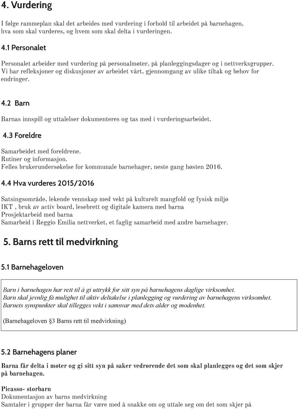 Vi har refleksjoner og diskusjoner av arbeidet vårt, gjennomgang av ulike tiltak og behov for endringer. 4.2 Barn Barnas innspill og uttalelser dokumenteres og tas med i vurderingsarbeidet. 4.3 Foreldre Samarbeidet med foreldrene.