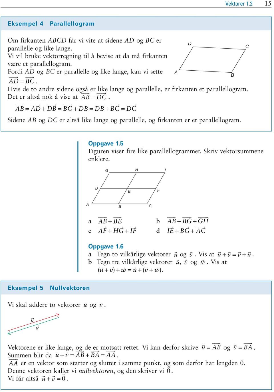 BC + DB = DB + BC = DC Sidene AB og DC er altså like lange og parallelle, og firkanten er et parallellogram Oppgae 5 Figren iser fire like parallellogrammer Skri ektorsmmene enklere G H I D E F A a c